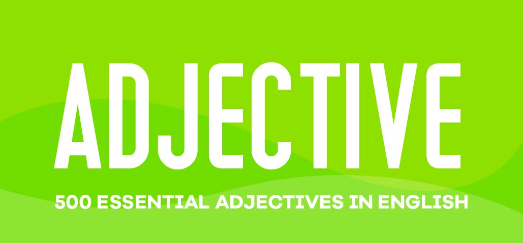 500 Essential Adjectives: 500 Tính từ tiếng Anh thông dụng và phổ biến nhất
