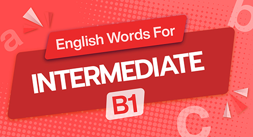 English Words For Intermediate (B1): 500 từ vựng tiếng Anh cho người học ở trình độ Trung cấp
