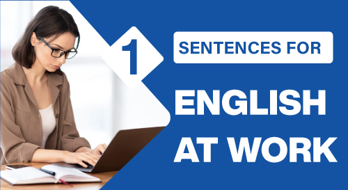 SENTENCES FOR ENGLISH AT WORK 1 - 325 mẫu câu giao tiếp tiếng Anh thông dụng nhất cho người đi làm